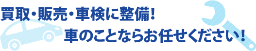 買取・販売・車検に整備！車のことならお任せ下さい！